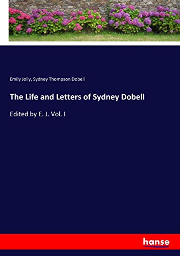 The Life and Letters of Sydney Dobell: Edited by E. J. Vol. I