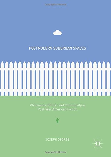 Postmodern Suburban Spaces: Philosophy, Ethics, and Community in Post-War American Fiction