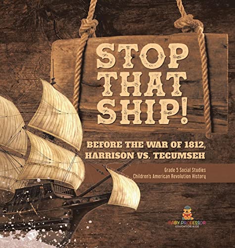 Stop That Ship!: Before the War of 1812, Harrison vs. Tecumsah Grade 5 Social Studies Children's American Revolution History