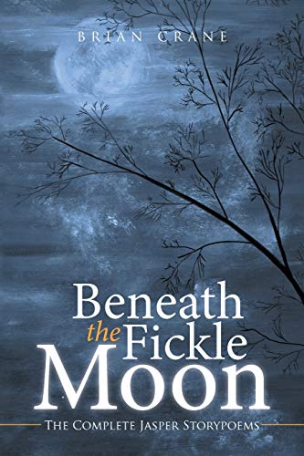 BENEATH THE FICKLE MOON: The Complete Jasper Storypoems