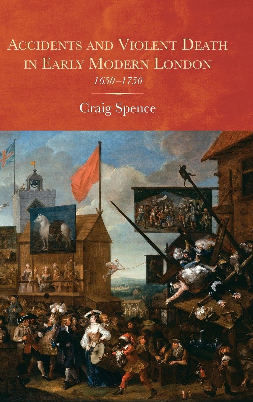 Accidents and Violent Death in Early Modern London: 1650-1750 (Studies in Early Modern Cultural, Political and Social History, Band 25)
