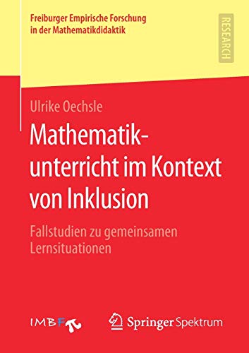 Mathematikunterricht im Kontext von Inklusion: Fallstudien zu gemeinsamen Lernsituationen (Freiburger Empirische Forschung in der Mathematikdidaktik)