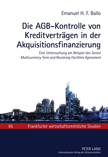 Die AGB-Kontrolle von Kreditverträgen in der Akquisitionsfinanzierung: Eine Untersuchung am Beispiel des Senior Multicurrency Term and Revolving ... (Frankfurter wirtschaftsrechtliche Studien)