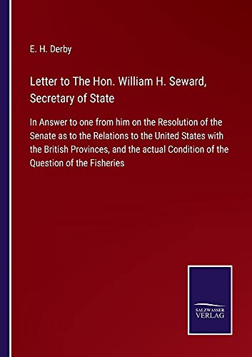 Letter to The Hon. William H. Seward, Secretary of State: In Answer to one from him on the Resolution of the Senate as to the Relations to the United ... Condition of the Question of the Fisheries