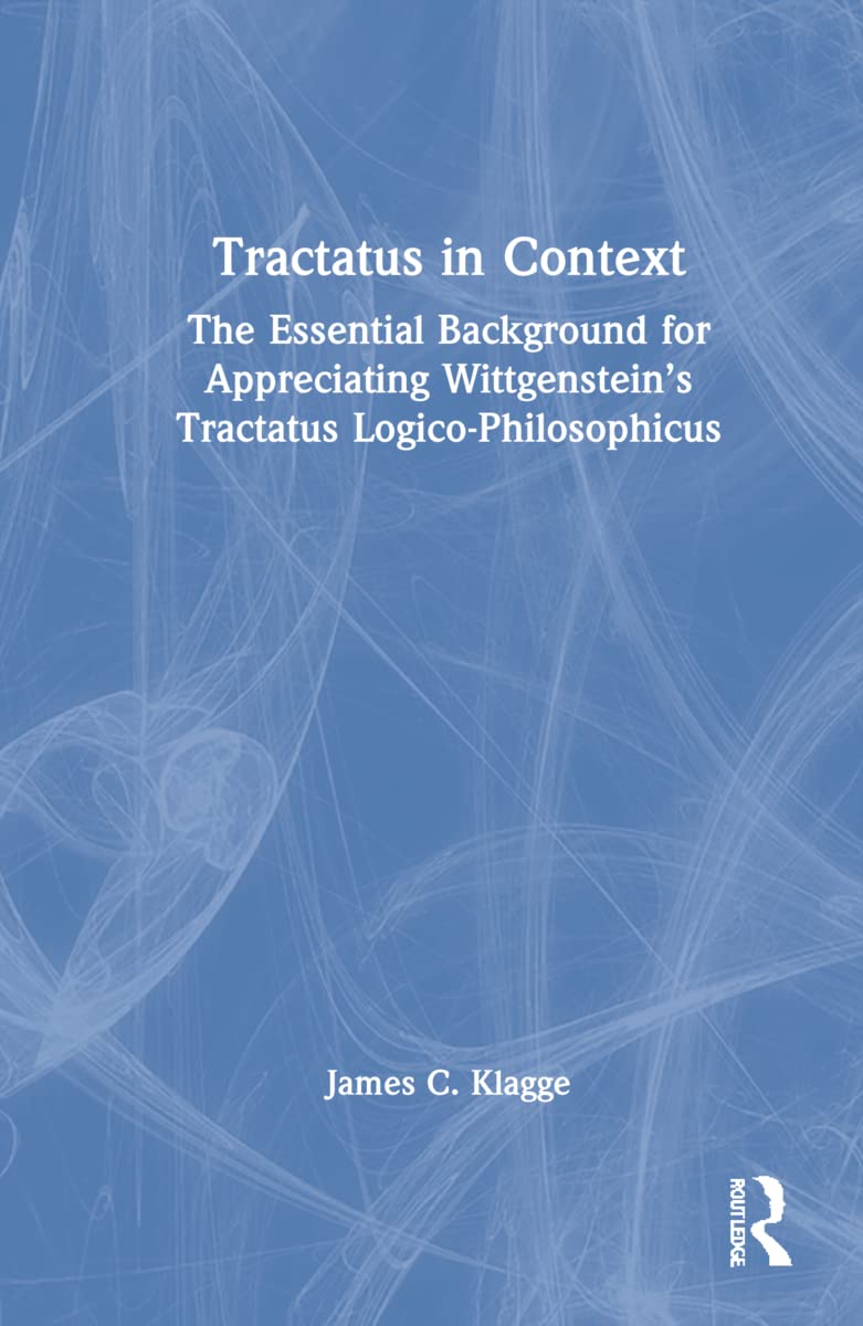 Tractatus in Context: The Essential Background for Appreciating Wittgenstein's Tractatus Logico-Philosophicus