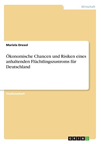 Ökonomische Chancen und Risiken eines anhaltenden Flüchtlingszustroms für Deutschland