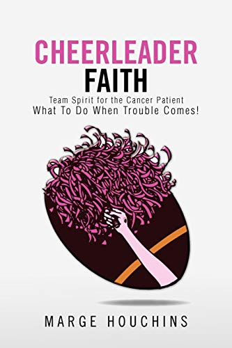 Cheerleader Faith: Team Spirit for the Cancer Patient What To Do When Trouble Comes!