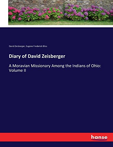 Diary of David Zeisberger: A Moravian Missionary Among the Indians of Ohio: Volume II