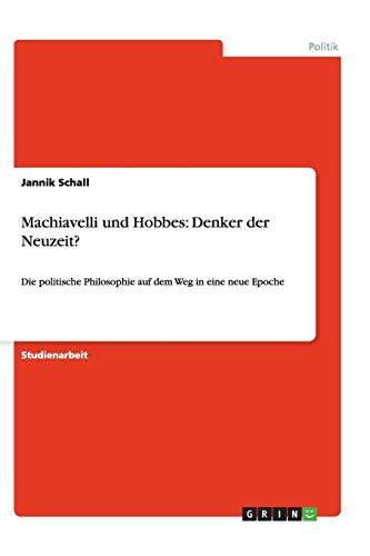 Machiavelli und Hobbes: Denker der Neuzeit?: Die politische Philosophie auf dem Weg in eine neue Epoche