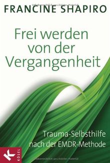 Frei werden von der Vergangenheit: Trauma-Selbsthilfe nach der EMDR-Methode