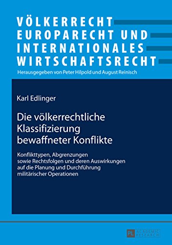 Die völkerrechtliche Klassifizierung bewaffneter Konflikte: Konflikttypen, Abgrenzungen sowie Rechtsfolgen und deren Auswirkungen auf die Planung und ... und Internationales Wirtschaftsrecht)