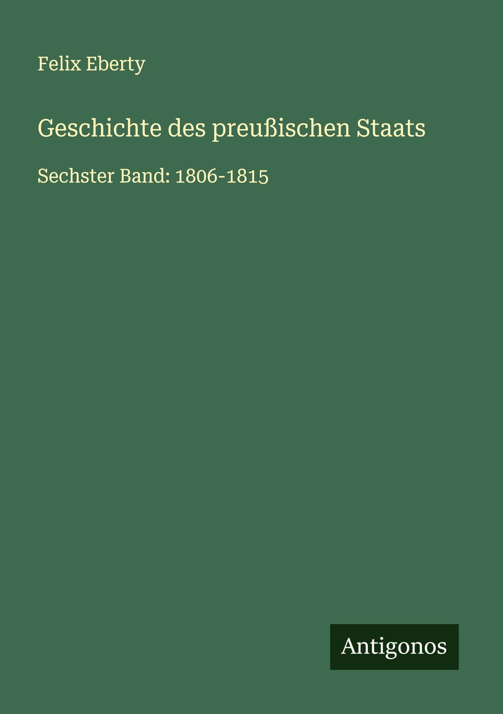 Geschichte des preußischen Staats: Sechster Band: 1806-1815