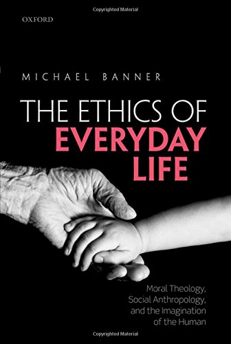 Ethics of Everyday Life: Moral Theology, Social Anthropology, and the Imagination of the Human