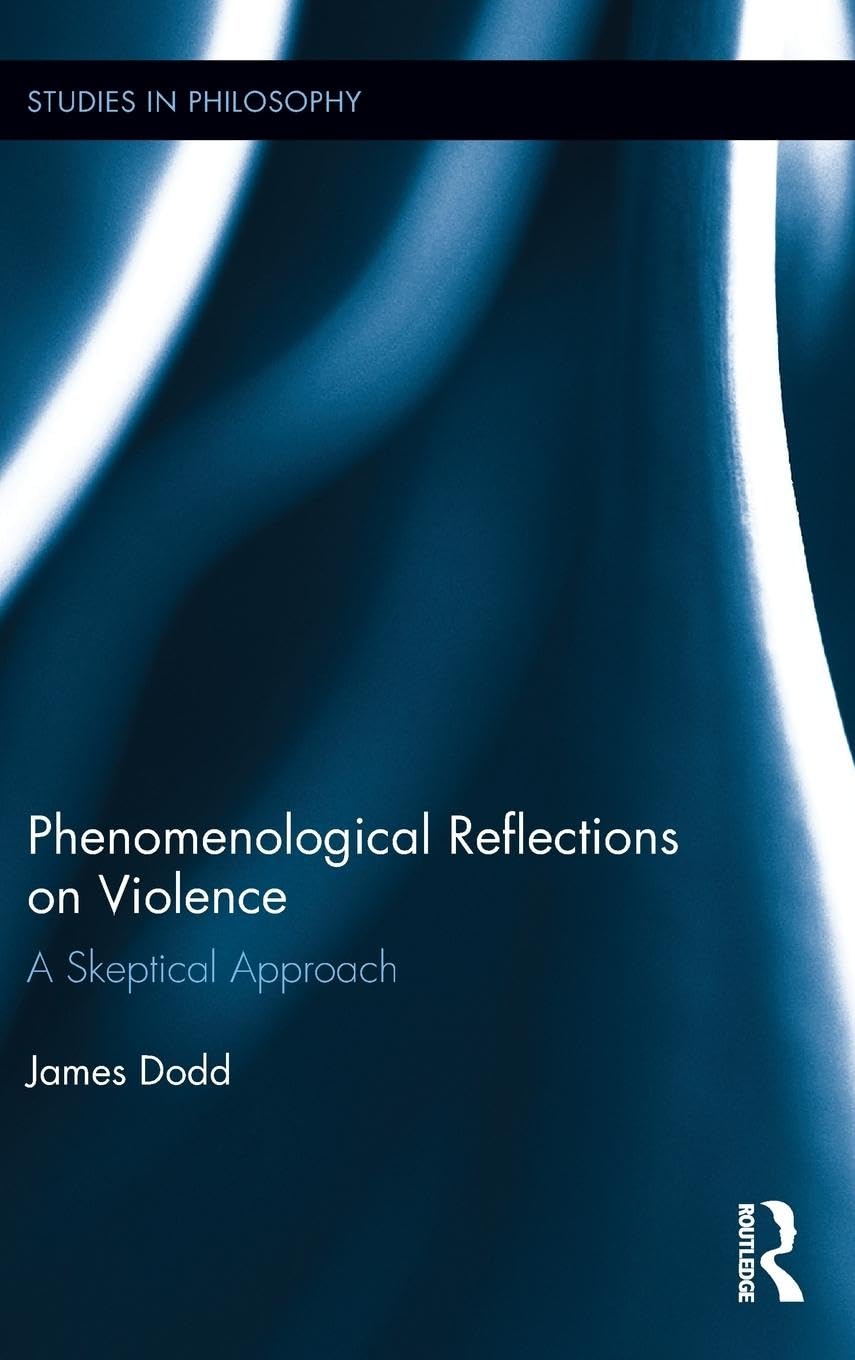 Phenomenological Reflections on Violence: A Skeptical Approach (Studies in Philosophy, 52, Band 52)