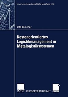 Kostenorientiertes Logistikmanagement in Metalogistiksystemen: Habil.-Schr. (neue betriebswirtschaftliche forschung (nbf), 313, Band 313)