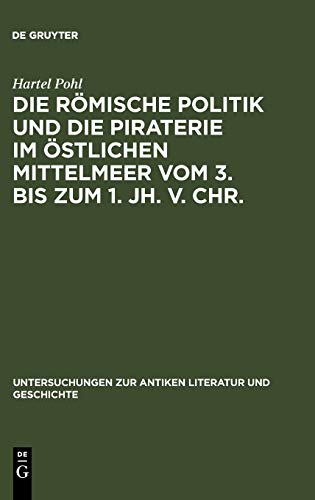 Die römische Politik und die Piraterie im östlichen Mittelmeer vom 3. bis zum 1. Jh. v. Chr. (Untersuchungen zur antiken Literatur und Geschichte, 42, Band 42)