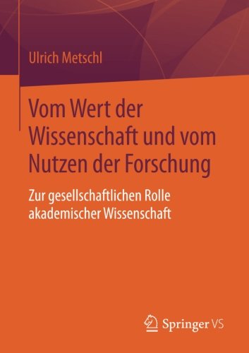 Vom Wert der Wissenschaft und vom Nutzen der Forschung: Zur gesellschaftlichen Rolle akademischer Wissenschaft
