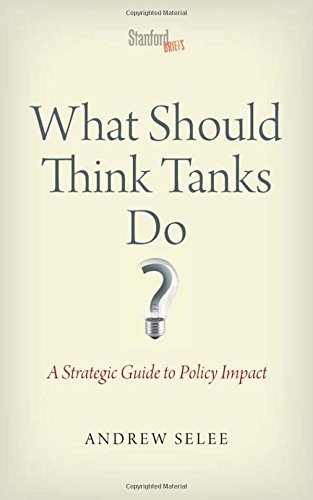 What Should Think Tanks Do?: A Strategic Guide to Policy Impact