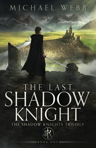Michael Webb The Last Shadow Knight (The Shadow Knights Trilogy, Band 1)