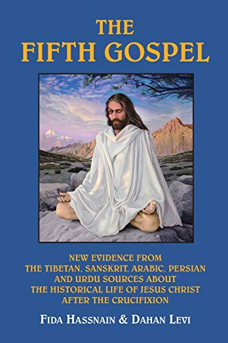 The Fifth Gospel: New Evidence from the Tibetan, Sanskrit, Arabic, Persian, and Urdu Sources About the Historical Life of Jesus Christ After the Crucifixion