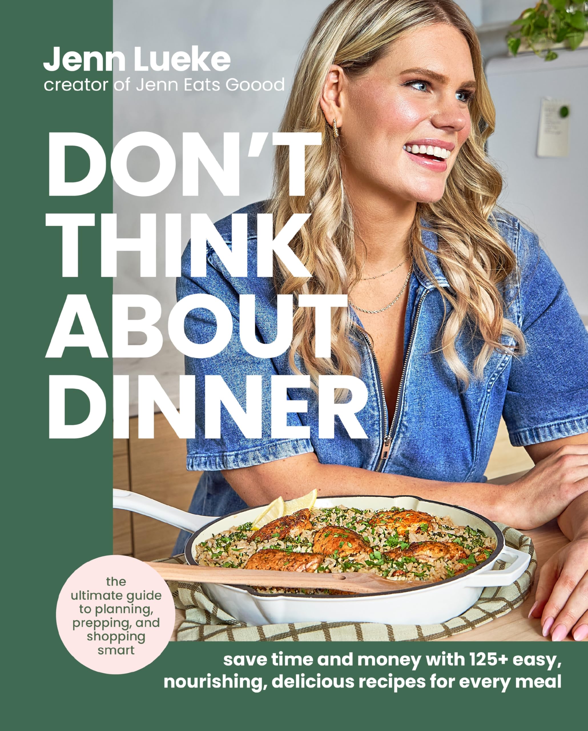 Jenn Lueke Don’t Think About Dinner, Save Time And Money With 125+ Easy, Nourishing, Delicious Recipes For Every Meal