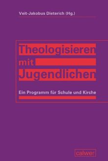 Theologisieren mit Jugendlichen: Ein Programm für Schule und Kirche