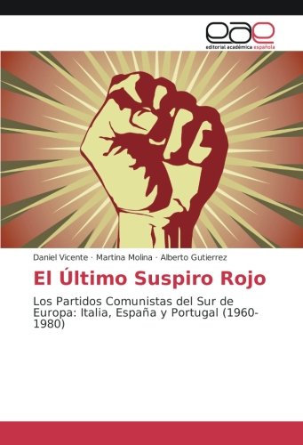 El Último Suspiro Rojo: Los Partidos Comunistas del Sur de Europa: Italia, España y Portugal (1960-1980)