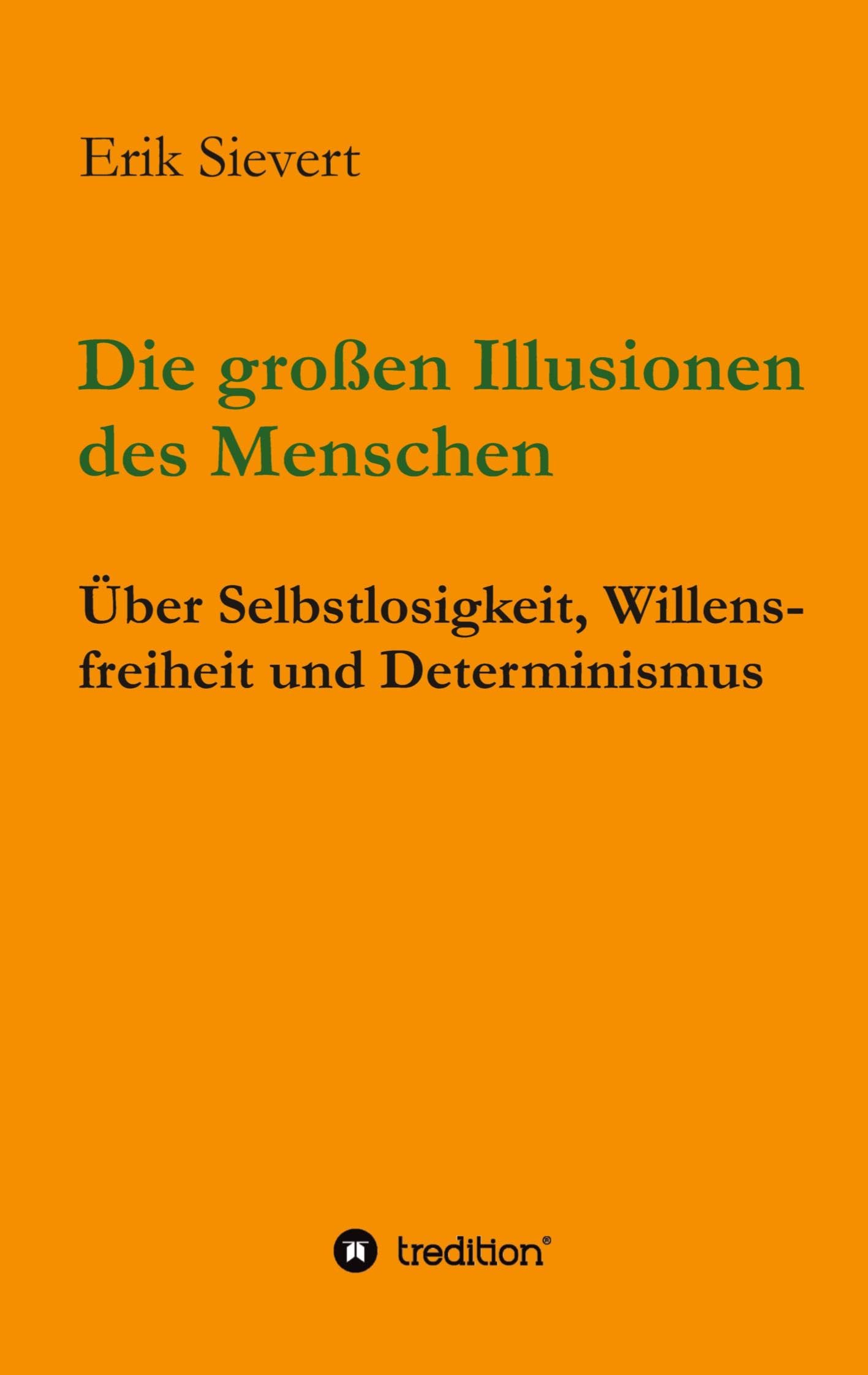 Die großen Illusionen des Menschen: Über Selbstlosigkeit, Willensfreiheit und Determinismus