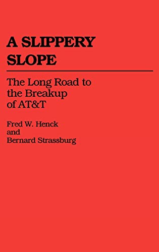 A Slippery Slope: The Long Road to the Breakup of AT&T (Contributions in Economics & Economic History)