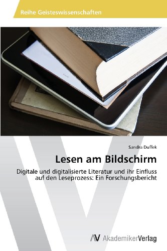 Lesen am Bildschirm: Digitale und digitalisierte Literatur und ihr Einfluss auf den Leseprozess: Ein Forschungsbericht