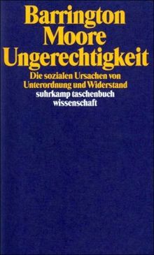 Ungerechtigkeit: Die sozialen Ursachen von Unterordnung und Widerstand (suhrkamp taschenbuch wissenschaft)