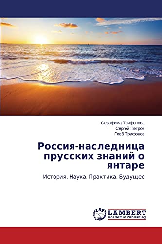 Rossiya-naslednitsa prusskikh znaniy o yantare: Istoriya. Nauka. Praktika. Budushchee: Istoriq. Nauka. Praktika. Buduschee
