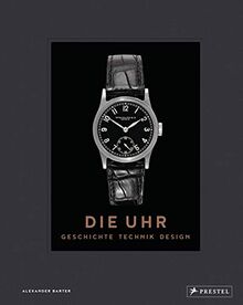 Die Uhr. Geschichte Technik Design: Eine Chronologie des 20. Jahrhunderts