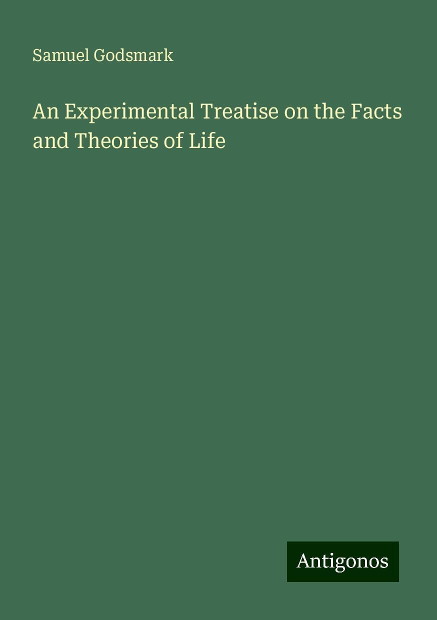 An Experimental Treatise on the Facts and Theories of Life