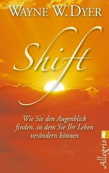 Shift: Wie Sie den Augenblick finden, in dem Sie Ihr Leben verändern können