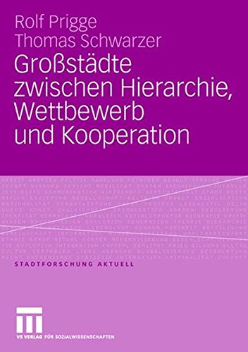 Großstädte zwischen Hierarchie, Wettbewerb und Kooperation (Stadtforschung aktuell, Band 105)