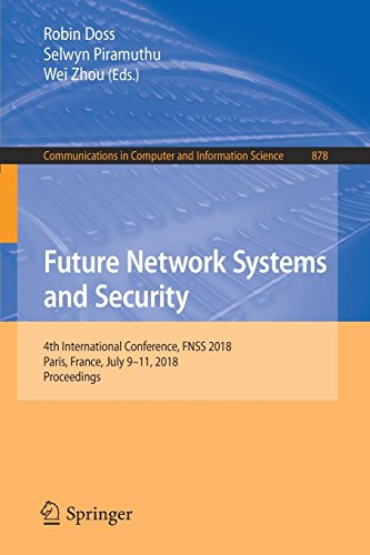 Future Network Systems and Security: 4th International Conference, FNSS 2018, Paris, France, July 9–11, 2018, Proceedings (Communications in Computer and Information Science, Band 878)
