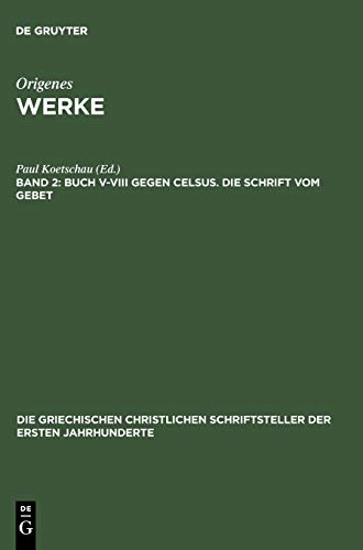 Buch V–VIII gegen Celsus. Die Schrift vom Gebet: Atlgriech.-Dtsch.-Lat. (Die griechischen christlichen Schriftsteller der ersten Jahrhunderte, 3, Band 3)