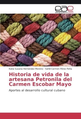 Historia de vida de la artesana Petronila del Carmen Escobar Mayo: Aportes al desarrollo cultural cubano