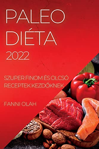 PALEO DIÉTA 2022: SZUPER FINOM ÉS OLCSÓ RECEPTEK KEZD¿KNEK