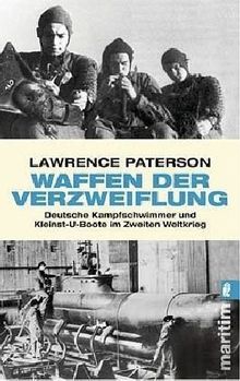 Waffen der Verzweiflung: Deutsche Kampfschwimmer und Kleinst-U-Boote im Zweiten Weltkrieg