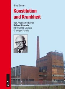 Konstitution und Krankheit: Der Arbeitsmediziner Helmut Valentin (1919-2008) und die Erlanger Schule