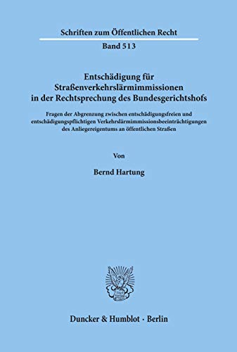 Entschädigung für Straßenverkehrslärmimmissionen in der Rechtsprechung des Bundesgerichtshofs.: Fragen der Abgrenzung zwischen entschädigungsfreien ... (Schriften Zum Offentlichen Recht, 513)
