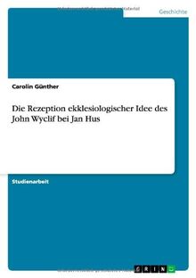 Die Rezeption ekklesiologischer Idee des John Wyclif bei Jan Hus