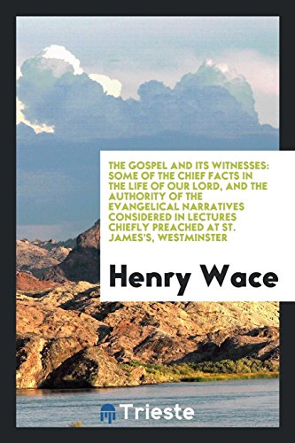 The Gospel and its witnesses: some of the chief facts in the life of our Lord, and the authority of the evangelical narratives considered in lectures chiefly preached at St. James's, Westminster