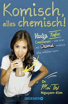Komisch, alles chemisch!: Handys, Kaffee, Emotionen – wie man mit Chemie wirklich alles erklären kann | Von der Autorin des Bestsellers »Die kleinste gemeinsame Wirklichkeit«
