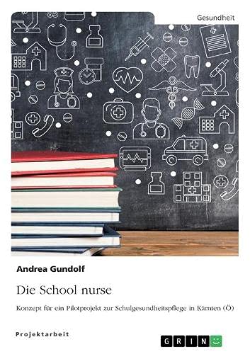Die School nurse: Konzept für ein Pilotprojekt zur Schulgesundheitspflege in Kärnten (Ö)