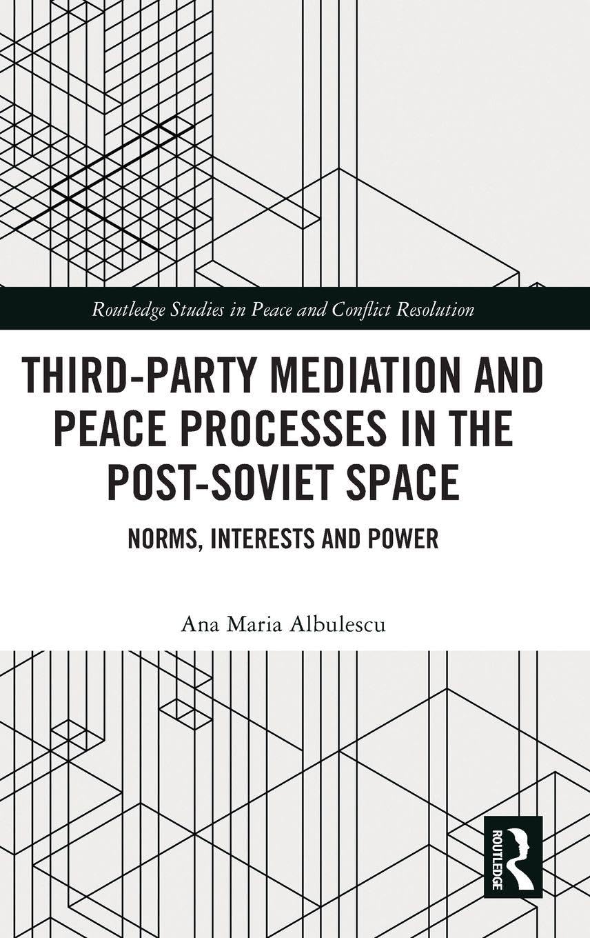 Third-Party Mediation and Peace Processes in the Post-Soviet Space: Norms, Interests and Power (Routledge Studies in Peace and Conflict Resolution)