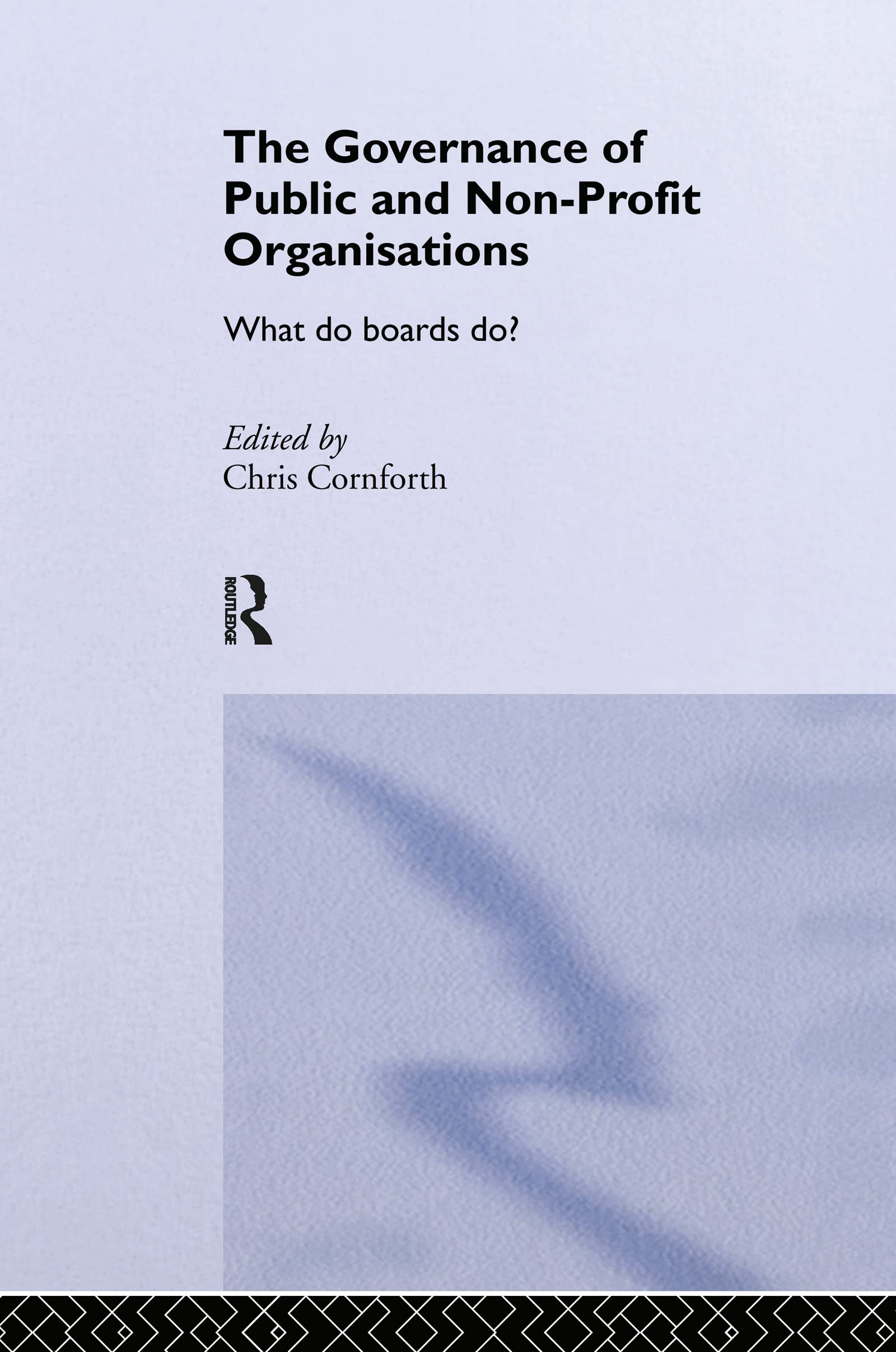 The Governance of Public and Non-Profit Organizations: What Do Boards Do? (Routledge Studies in the Management of Voluntary and Non-Profit organizatioNs, 5)