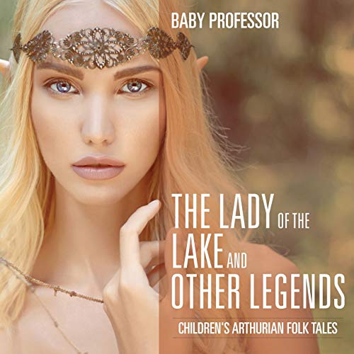The Lady of the Lake and Other Legends Children's Arthurian Folk Tales